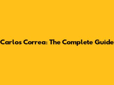 Carlos Correa: The Complete Guide