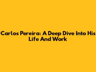 Carlos Pereira: A Deep Dive Into His Life And Work