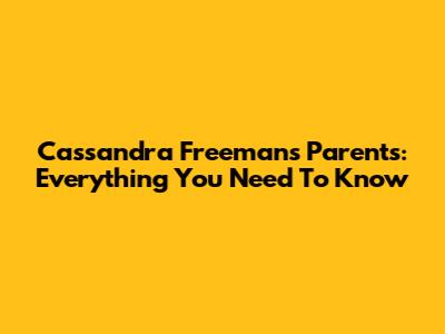 Cassandra Freeman's Parents: Everything You Need To Know