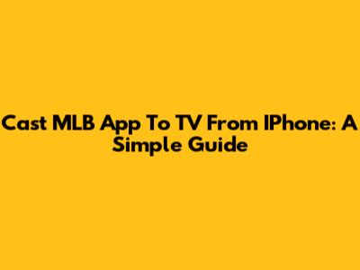 Cast MLB App To TV From IPhone: A Simple Guide