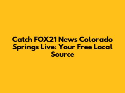 Catch FOX21 News Colorado Springs Live: Your Free Local Source