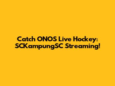 Catch ONOS Live Hockey: SCKampungSC Streaming!