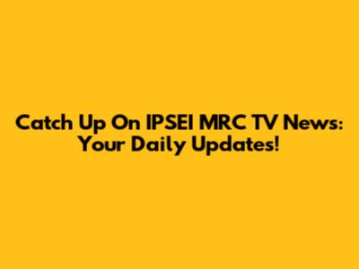 Catch Up On IPSEI MRC TV News: Your Daily Updates!