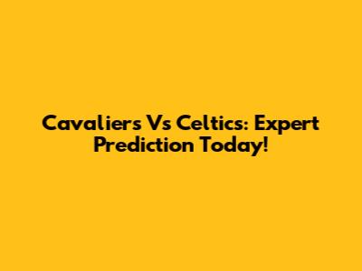Cavaliers Vs Celtics: Expert Prediction Today!