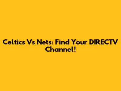 Celtics Vs Nets: Find Your DIRECTV Channel!