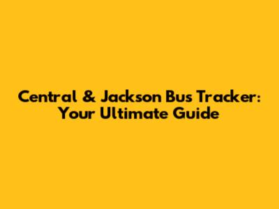 Central & Jackson Bus Tracker: Your Ultimate Guide