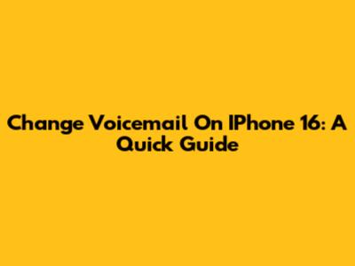 Change Voicemail On IPhone 16: A Quick Guide