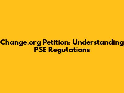 Change.org Petition: Understanding PSE Regulations