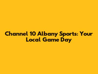 Channel 10 Albany Sports: Your Local Game Day