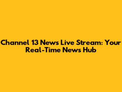 Channel 13 News Live Stream: Your Real-Time News Hub