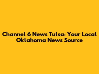 Channel 6 News Tulsa: Your Local Oklahoma News Source