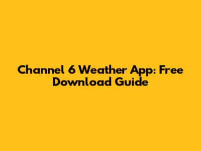 Channel 6 Weather App: Free Download Guide
