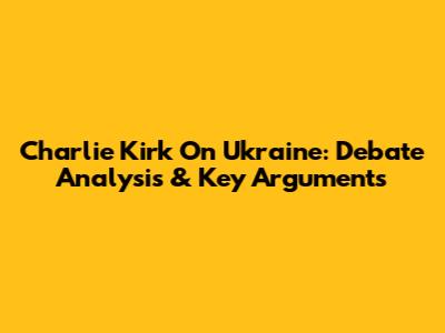Charlie Kirk On Ukraine: Debate Analysis & Key Arguments