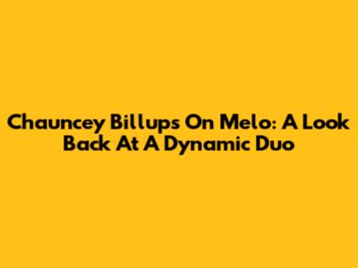 Chauncey Billups On Melo: A Look Back At A Dynamic Duo