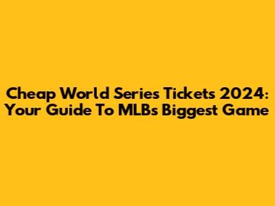 Cheap World Series Tickets 2024: Your Guide To MLB's Biggest Game