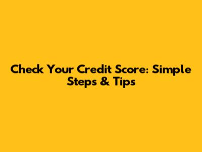 Check Your Credit Score: Simple Steps & Tips
