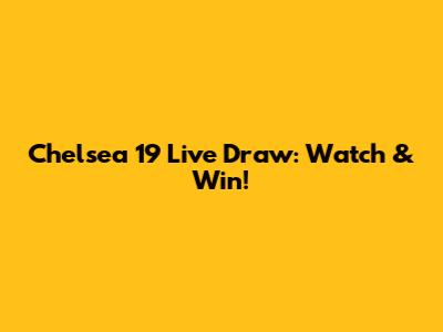 Chelsea 19 Live Draw: Watch & Win!