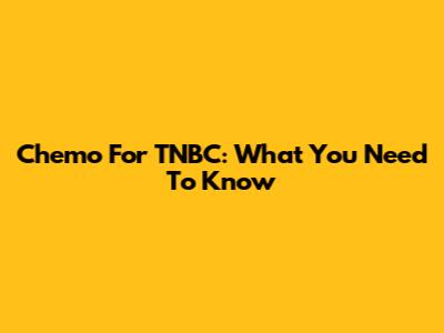 Chemo For TNBC: What You Need To Know