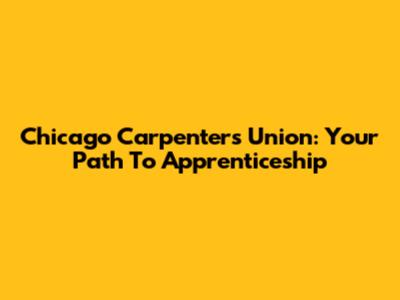 Chicago Carpenters Union: Your Path To Apprenticeship