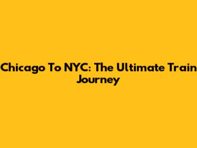 Chicago To NYC: The Ultimate Train Journey
