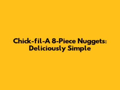 Chick-fil-A 8-Piece Nuggets: Deliciously Simple