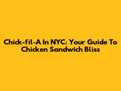 Chick-fil-A In NYC: Your Guide To Chicken Sandwich Bliss