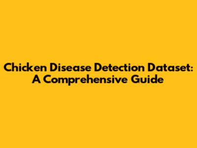 Chicken Disease Detection Dataset: A Comprehensive Guide