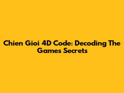 Chien Gioi 4D Code: Decoding The Game's Secrets