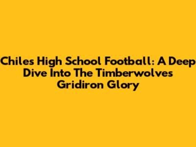 Chiles High School Football: A Deep Dive Into The Timberwolves' Gridiron Glory