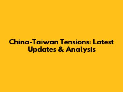 China-Taiwan Tensions: Latest Updates & Analysis