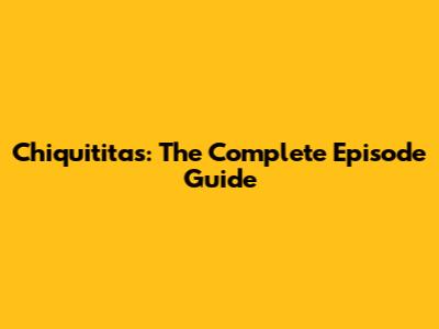 Chiquititas: The Complete Episode Guide