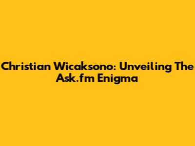 Christian Wicaksono: Unveiling The Ask.fm Enigma