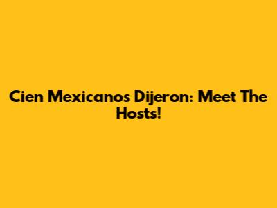 Cien Mexicanos Dijeron: Meet The Hosts!