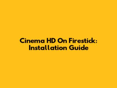 Cinema HD On Firestick: Installation Guide