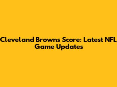 Cleveland Browns Score: Latest NFL Game Updates