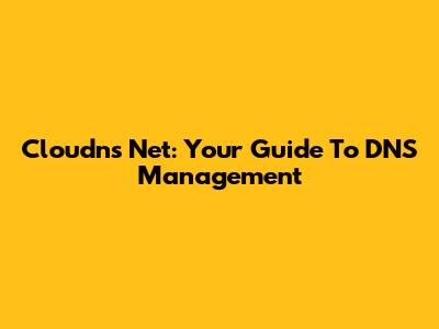 Cloudns Net: Your Guide To DNS Management