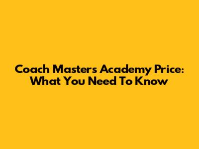 Coach Masters Academy Price: What You Need To Know