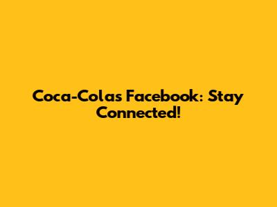 Coca-Cola's Facebook: Stay Connected!