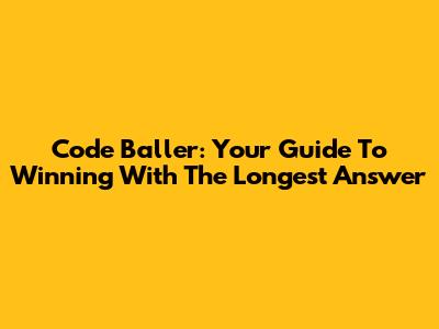 Code Baller: Your Guide To Winning With The Longest Answer