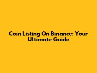 Coin Listing On Binance: Your Ultimate Guide