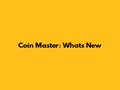 Coin Master: What's New