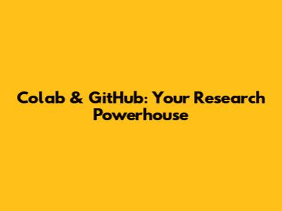Colab & GitHub: Your Research Powerhouse