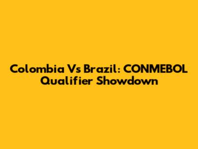 Colombia Vs Brazil: CONMEBOL Qualifier Showdown