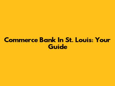 Commerce Bank In St. Louis: Your Guide