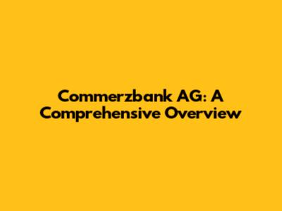 Commerzbank AG: A Comprehensive Overview