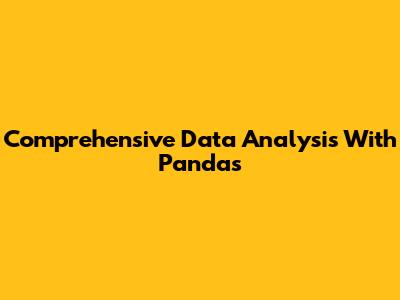 Comprehensive Data Analysis With Pandas