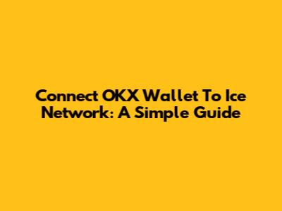 Connect OKX Wallet To Ice Network: A Simple Guide