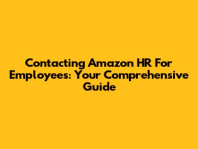 Contacting Amazon HR For Employees: Your Comprehensive Guide