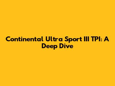 Continental Ultra Sport III TPI: A Deep Dive