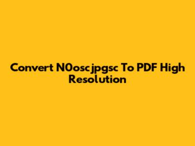 Convert N0oscjpgsc To PDF High Resolution